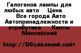 Галогенов лампы для любых авто. › Цена ­ 3 000 - Все города Авто » Автопринадлежности и атрибутика   . Ханты-Мансийский